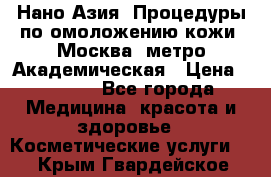 Нано-Азия. Процедуры по омоложению кожи. Москва. метро Академическая › Цена ­ 3 700 - Все города Медицина, красота и здоровье » Косметические услуги   . Крым,Гвардейское